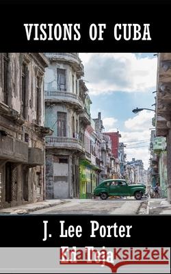 Visions of Cuba Ed Teja, J Lee Porter 9798539335175 Independently Published