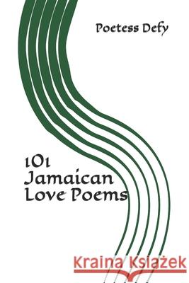101 Jamaican Love Poems Defy Poetess Defy 9798539430061 Independently published