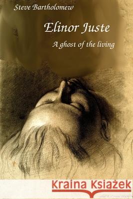 Elinor Juste: A ghost of the living Steve Bartholomew 9798539444808