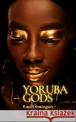Yoruba Gods Raul Dominguez 9798539875299 Independently Published