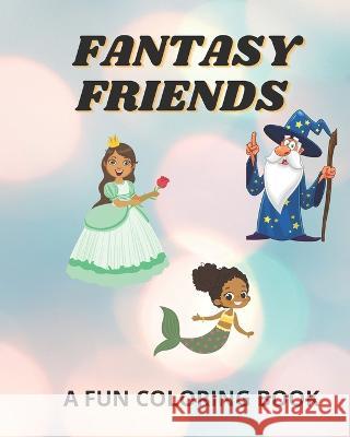 Fantasy Friends: A Fun Coloring Book for All Kids Jj Opal   9798540002813 Independently Published