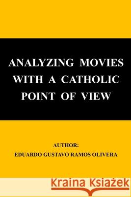 Analyzing movies with a catholic point of view Eduardo Gustavo Ramos Olivera 9798540041836