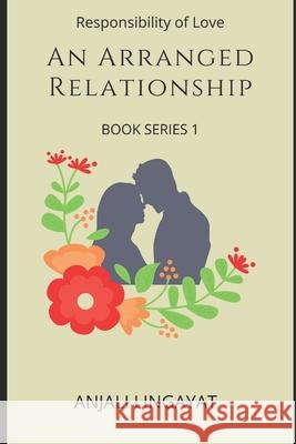An Arranged Relationship: Responsibility of Love Anjali Lingayat 9798540134385 Independently Published