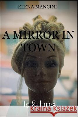 A Mirror in Town: Io & Luisa Elena Mancini 9798540170406 Independently Published