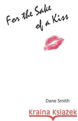 For the Sake of a Kiss Dane Smith 9798540286763