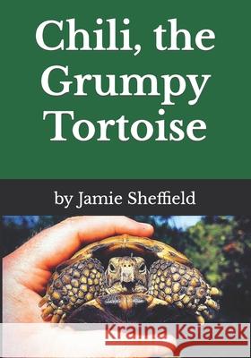Chili, the Grumpy Tortoise Sheffield Jamie Sheffield 9798540340915 Independently published