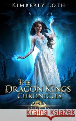 The Dragon Kings: Chronicles Seventeen Loth, Kimberly 9798540414906