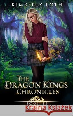 The Dragon Kings: Chronicles Eighteen Kimberly Loth 9798540419901