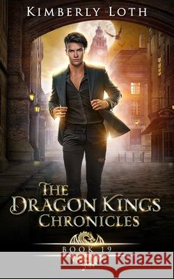 The Dragon Kings: Chronicles Nineteen Kimberly Loth 9798540423588