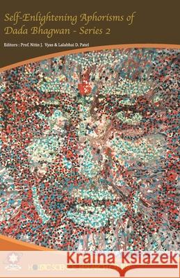 Self-Enlightening Aphorisms of Dada Bhagwan - Series 2 Nilesh Chauhan, Bhagirath Patel, Lalabhai D Patel 9798540425407 Independently Published