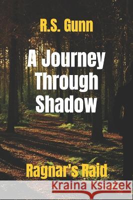 A Journey Through Shadow: Ragnar's Raid R S Gunn 9798540965347 Independently Published