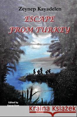 Escape from Turkey Zeynep Kayadelen, Yolgezer A O a B, Ast Publishing, Eyyup Esen 9798541026443 Independently Published