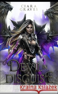 Devil in Disguise: A Devils and Fallen Angels Story Ciara Graves 9798541362107 Independently Published