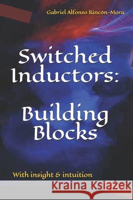 Switched Inductors: Building Blocks: With insight & intuition Rincón-Mora, Gabriel Alfonso 9798541373233 Independently published