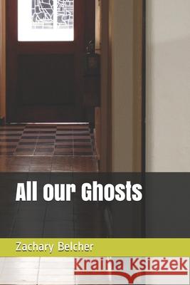 All our Ghosts Zachary R Belcher 9798541387100 Independently Published