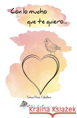 Con lo mucho que te quiero Teresa Pérez Caballero 9798541447316