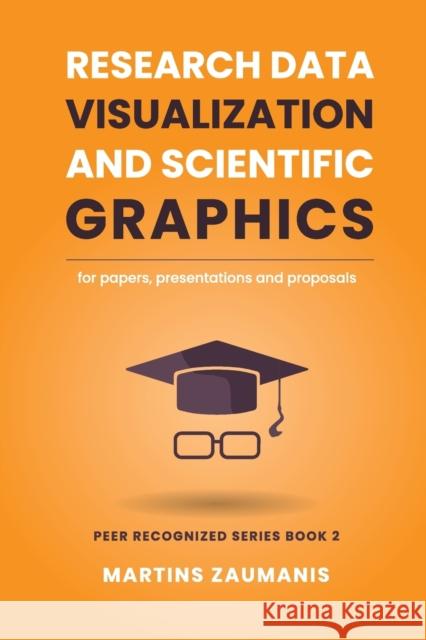 Research Data Visualization and Scientific Graphics: for Papers, Presentations and Proposals Zaumanis, Martins 9798541959321 Independently published