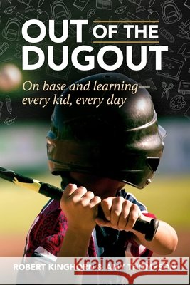 Out of the Dugout: On Base and Learning: Every Kid, Every Day Robert Kinghorn, Amy Thompson 9798542011653