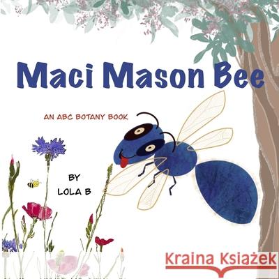 Maci Mason Bee: An ABC Botany Book Lola B 9798542077642