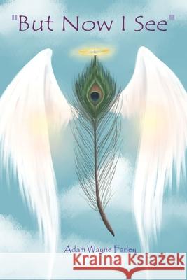 But Now I See Adam Wayne Farley 9798542086576