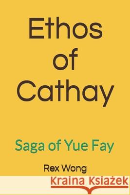 Ethos of Cathay: Saga of Yue Fay Rex Wong 9798542191010