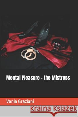 Mental Pleasure - the Mistress Vania Graziani 9798542279756 Independently Published