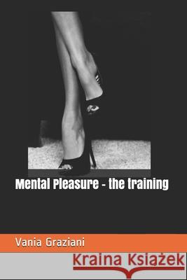 Mental Pleasure - the training Vania Graziani 9798542293936 Independently Published