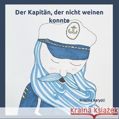 Der Kapitän, der nicht weinen konnte Kristina Karyoti 9798542371863 Independently Published