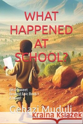 What Happened at School?: Bittersweet Gehazi Muduli 9798542395951