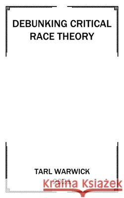 Critical Race Theory Debunked Tarl Warwick 9798542458212 Independently Published