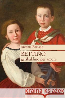 Bettino garibaldino per amore Antonio Romano 9798542478050 Independently Published