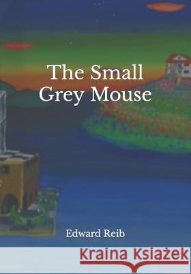 The Small Grey Mouse: & Other Short Stories Edward C Reib 9798542530574