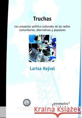 Truchas: Los proyectos político-culturales de las radios comunitarias, alternativas y populares argentinas Larisa Kejval 9798542575001