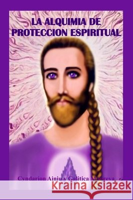 La Alquimia de Proteccion Espiritual Ainiu Cyndarion Ainiu 9798542603308