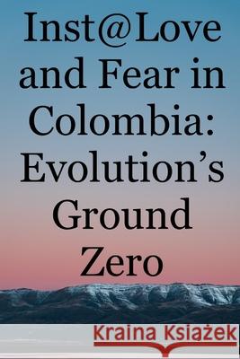 Inst@Love and Fear in Colombia: Evolution's Ground Zero Ward, Brian 9798542730844