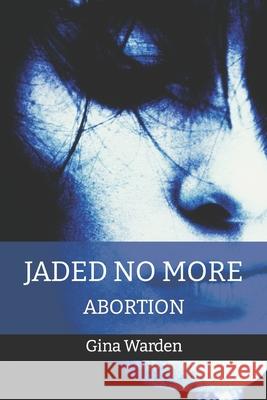 Jaded No More: Abortion Gina Warden 9798543173053
