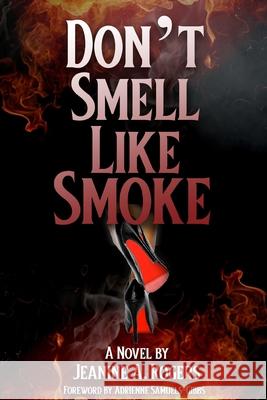 Don't Smell Like Smoke: A Novel and Self Reflection Journal Jeanine A Rogers, Adrienne Samuels-Gibbs 9798543243527 Independently Published