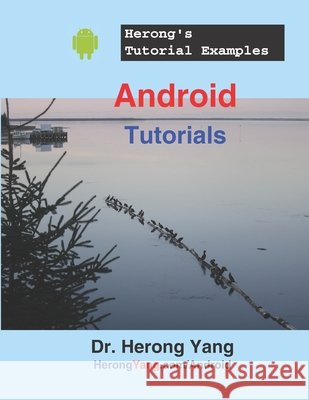 Android Tutorials - Herong's Tutorial Examples Yang Herong Yang 9798543290101