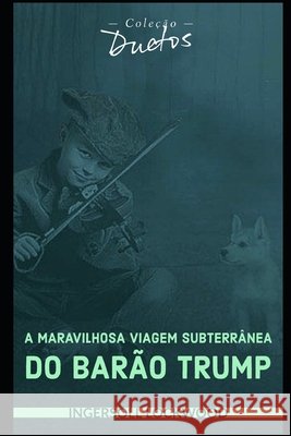 A Maravilhosa Viagem Subterrânea do Barão Trump (Coleção Duetos) Ingersoll Lockwood, Sheila Koerich 9798543415467 Independently Published