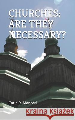 Churches: Are They Necessary? Carla R Mancari 9798543550427 Independently Published