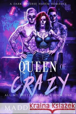 Queen of Crazy: All My Pretty Psychos Book One Cole, Maddison 9798543650219