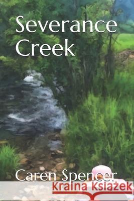 Severance Creek Caren Spencer 9798543681763