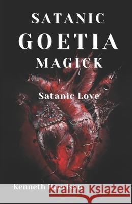 Satanic Goetia Magick: Satanic Love Kenneth Harrison 9798543718513 Independently Published