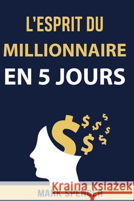 L'esprit Du Millionnaire En 5 Jours Mark Spencer 9798543945568