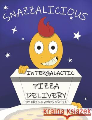 Snazzalicious Intergalactic Pizza Delivery Eric Amoz Ortiz, Amy Elizabeth Ortiz, Bertha Erica Ortiz 9798544333333