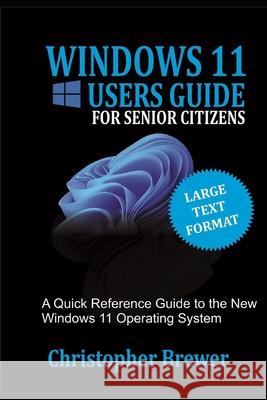 A Windows 11 Users Guide For Senior Citizens: A Quick Reference Guide to the New Windows 11 Operating System Brewer, Christopher 9798544358978 Independently published