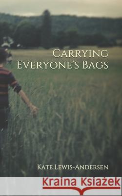 Carrying Everyone's Bags Lewis-Andersen Kate Lewis-Andersen 9798544365327