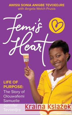 Femi's Heart: Life of Purpose: The Story of Olouwafemi Samuelle Jennifer Tevoedjre Welch Prusia, Angela 9798544369905