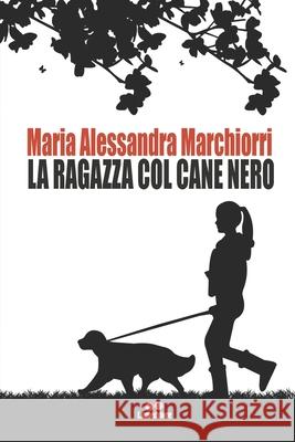La Ragazza Col Cane Nero Maria Alessandra Marchiorri 9798544639527 Independently Published