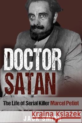 Doctor Satan: The Life of Serial Killer Marcel Petiot Jack Smith 9798544665274